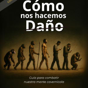Cómo nos hacemos daño. Guía para combatir nuestra mente cavernícola
